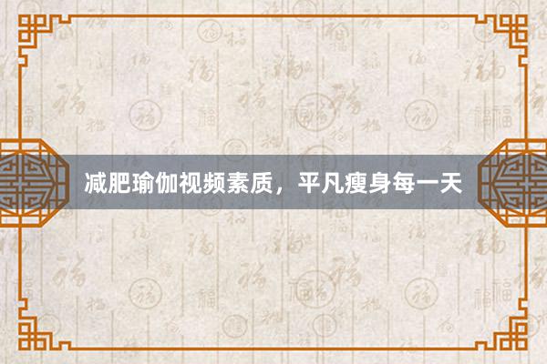 减肥瑜伽视频素质，平凡瘦身每一天